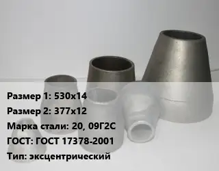 Переход стальной 530х14х377х12 Марка: 20, 09Г2С ГОСТ: ГОСТ 17378-2001 эксцентрический